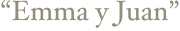 “Emma y Juan”