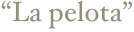 “La pelota”